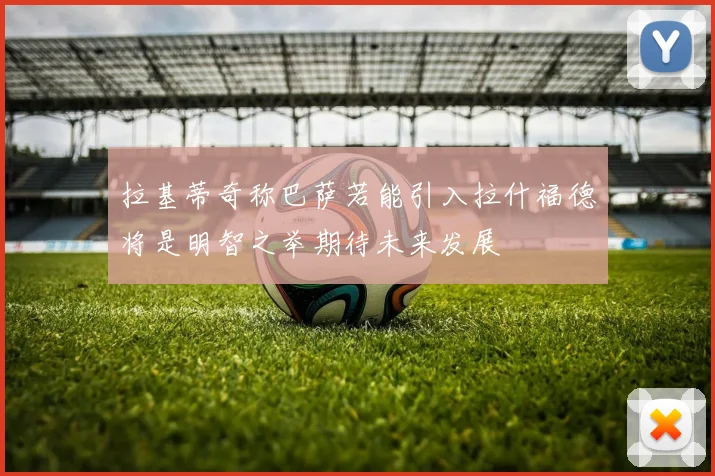 拉基蒂奇称巴萨若能引入拉什福德将是明智之举期待未来发展